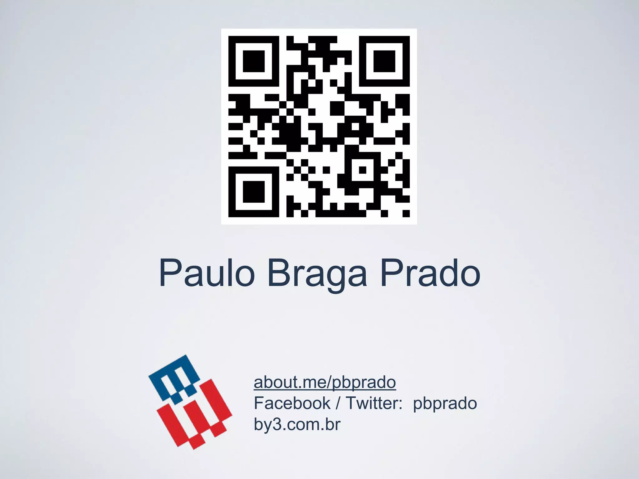 about.me/pbprado
Facebook / Twitter: pbprado
by3.com.br
Paulo Braga Prado