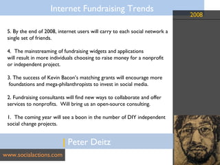 |  Peter Deitz www.socialactions.com 5. By the end of 2008, internet users will carry to each social network a  single set...