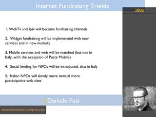 |  Daniele Fusi diariodelfundraiser.wordpress.com 1. WebTv and Iptv will become fundraising channels 2.  Widget fundraisin...