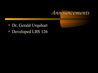 Announcements
• Dr. Gerald Urquhart
• Developed LBS 126
 