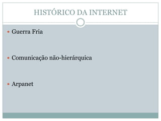 HISTÓRICO DA INTERNET

 Guerra Fria




 Comunicação não-hierárquica




 Arpanet
 