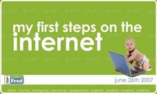 my first steps on the  internet june 26th 2007 HLN.be - 7sur7.be - demorgen.be - autozone.be - goedgevoel.be - joepie.be - zone02.be - zone03.be - zone09.be 