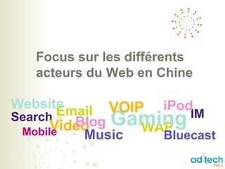 Focus sur les différents acteurs du Web en Chine Search Video Music WAP Bluecast Gaming Blog Mobile IM Email iPod VOIP Website 