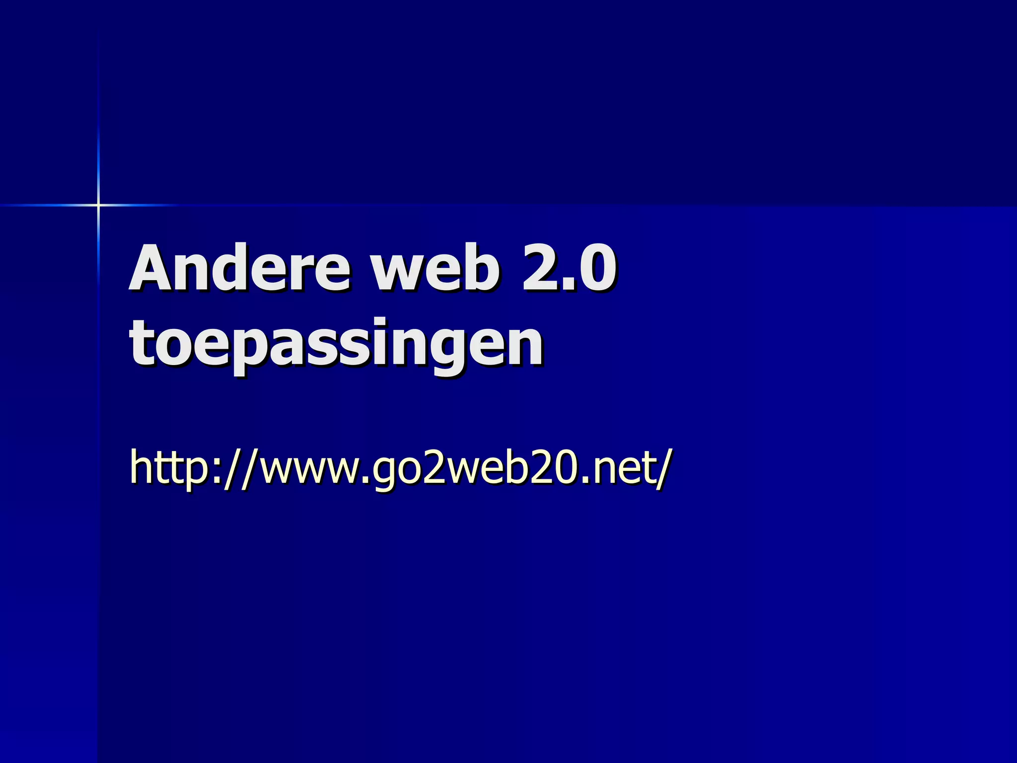 Andere web 2.0 toepassingen http://www.go2web20.net/ 