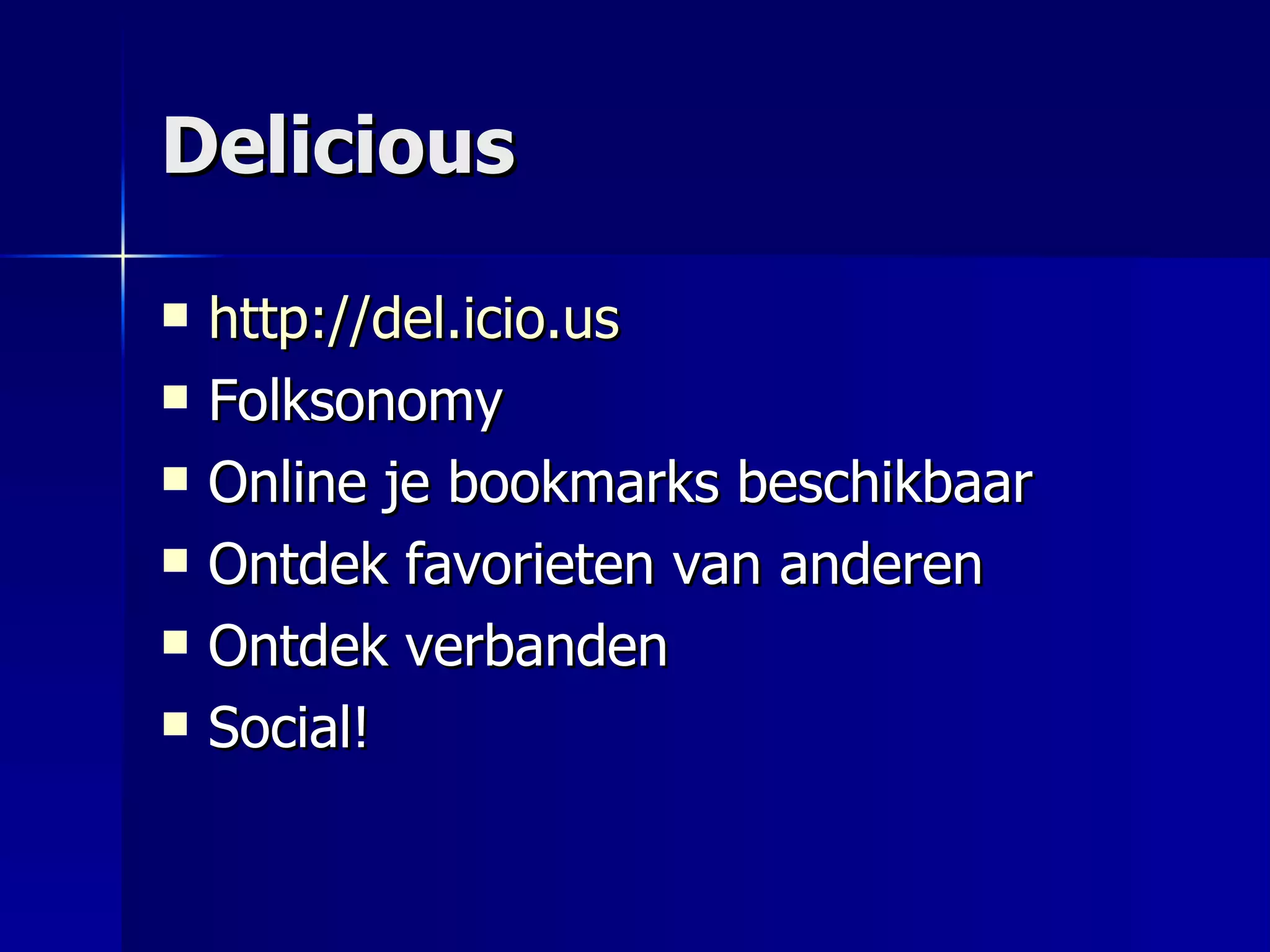 Delicious http://del.icio.us Folksonomy Online je bookmarks beschikbaar Ontdek favorieten van anderen Ontdek verbanden Social! 