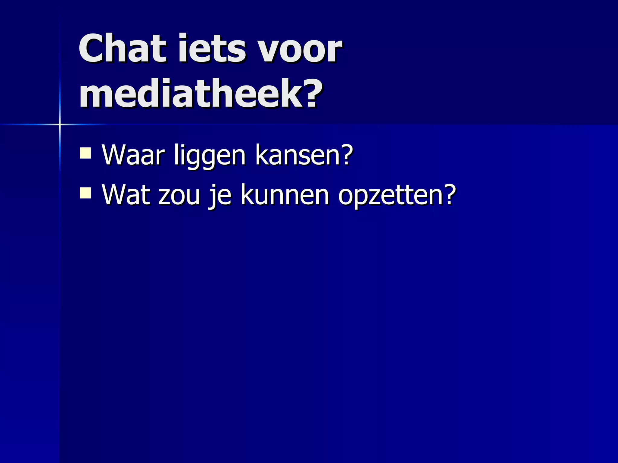 Chat iets voor mediatheek? Waar liggen kansen? Wat zou je kunnen opzetten? 