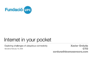 Internet in your pocket ,[object Object],[object Object],[object Object],Exploring challenges of ubiquitous connectivity Barcelona February 16, 2008 