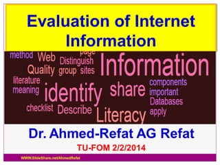 Evaluation of Internet
Information

Dr. Ahmed-Refat AG Refat
TU-FOM 2/2/2014
WWW.SlideShare.net/AhmedRefat

 