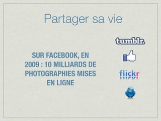Partager sa vie

  SUR FACEBOOK, EN
2009 : 10 MILLIARDS DE
PHOTOGRAPHIES MISES
        EN LIGNE
 