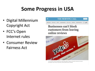 Some Progress in USA
• Digital Millennium
Copyright Act
• FCC’s Open
Internet rules
• Consumer Review
Fairness Act
 