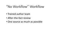 “No Workflow” Workflow
• Trained author team
• After-the-fact review
• One source as much as possible
 