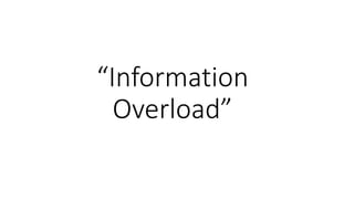 “Information
Overload”
 