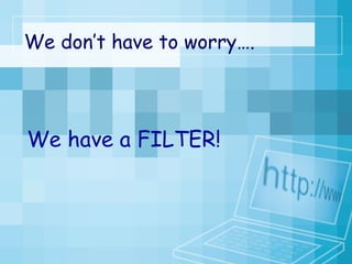 We don’t have to worry…. We have a FILTER! 
