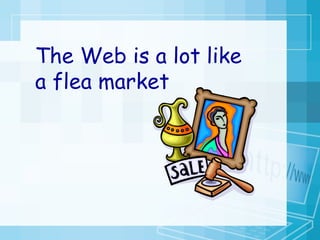 The Web is a lot like a flea market   