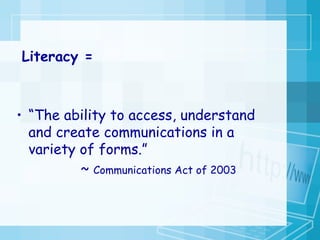 “ The ability to access, understand and create communications in a variety of forms.”  ~  Communications Act of 2003 Literacy = 