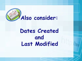 Also consider: Dates Created  and Last Modified   