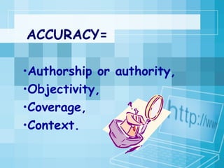 ACCURACY= Authorship or authority,  Objectivity,  Coverage, Context. 