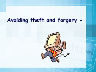 Avoiding theft and forgery - 