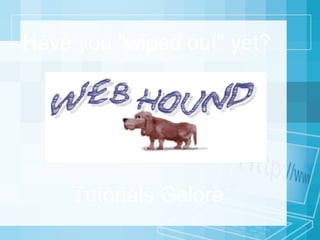 Have you "wiped out" yet?   Tutorials Galore 