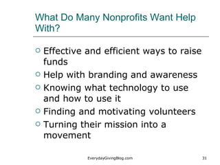 What Do Many Nonprofits Want Help With? <ul><li>Effective and efficient ways to raise funds </li></ul><ul><li>Help with br...