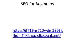 SEO for Beginners
http://6f715ns710wdm2395k
fhqm74xf.hop.clickbank.net/
 