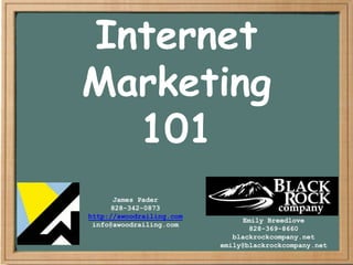 Internet
Marketing
101
James Pader
828-342-0873
http://awoodrailing.com
info@awoodrailing.com
Emily Breedlove
828-369-8660
blackrockcompany.net
emily@blackrockcompany.net
 