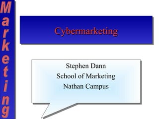 Cybermarketing Stephen Dann School of Marketing Nathan Campus 