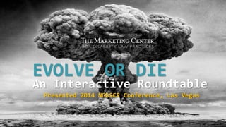 EVOLVE OR DIE
An Interactive Roundtable
Presented 2014 NOSSCR Conference, Las Vegas
 