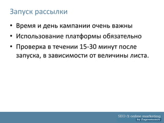 Запуск рассылки
• Время и день кампании очень важны
• Использование платформы обязательно
• Проверка в течении 15-30 минут после
  запуска, в зависимости от величины листа.
 