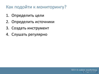Как подойти к мониторингу?
1.   Определить цели
2.   Определить источники
3.   Создать инструмент
4.   Слушать регулярно
 