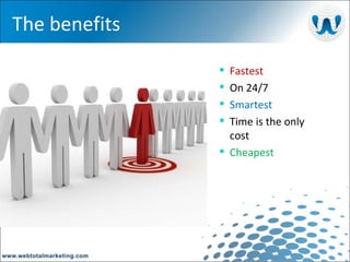 The benefits Fastest  On 24/7 Smartest Time is the only cost Cheapest 