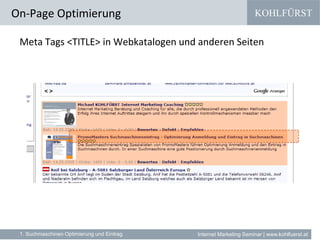 KOHLFÜRST
Internet Marketing Seminar | www.kohlfuerst.at
Meta Tags <TITLE> in Webkatalogen und anderen Seiten
On-Page Optimierung
1. Suchmaschinen Optimierung und Eintrag
 