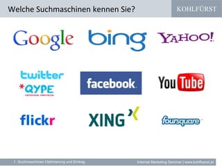 KOHLFÜRST
Internet Marketing Seminar | www.kohlfuerst.at1. Suchmaschinen Optimierung und Eintrag
Welche Suchmaschinen kennen Sie?
 