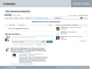 KOHLFÜRST
Internet Marketing Seminar | www.kohlfuerst.at
LinkedIn
3. Die Klassiker
Die Kommunikation
» XXXXXXX
 