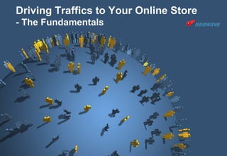 Driving Traffics to Your Online Store - The Fundamentals 
