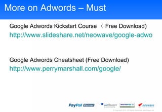 More on Adwords  C Must  Google Adwords Kickstart Course  Free Download)   http://www.slideshare.net/neowave/google-adwords-kick-start-course-presentation   Google Adwords Cheatsheet (Free Download) http://www.perrymarshall.com/google/   