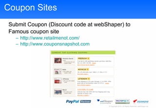 Coupon Sites Submit Coupon  (Discount code at webShaper)  to Famous coupon site http:// www.retailmenot.com /   http:// www.couponsnapshot.com   