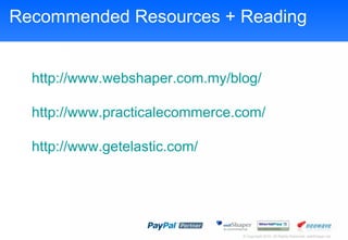 Recommended Resources + Reading http:// www.webshaper.com.my /blog/   http:// www.practicalecommerce.com /   http:// www.getelastic.com / 