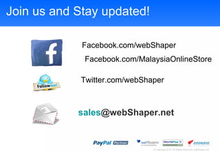 Join us and Stay updated! Twitter.com/webShaper sales @webShaper.net   Facebook.com/webShaper Facebook.com/MalaysiaOnlineStore 