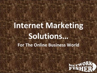 Internet Marketing Solutions… For The Online Business World 
