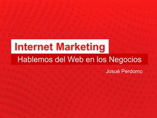 Internet Marketing Hablemos del Web en los Negocios Josué Perdomo 