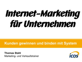 Kunden gewinnen und binden mit System
Thomas Stahl
Marketing- und Verkaufstrainer
Internet-Marketing
für Unternehmen
 
