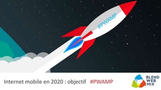 Internet mobile en 2020 : objectif #PWAMP
 
