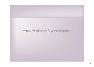 What are web search ideas for your content area?




                                                   11
 