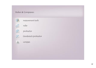 Rulers & Compasses:



       measurement tools

       ruler

       protractor

       Geodreieck protractor

       compass




                               17
 