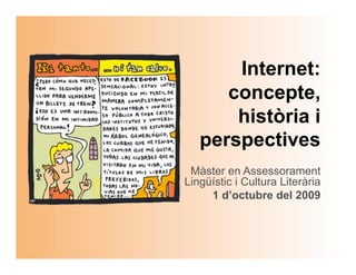 Internet:
      concepte,
       història i
   perspectives
 Màster en Assessorament
Lingüístic i Cultura Literària
     1 d’octubre del 2009
 