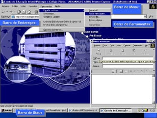 Barra de Ferramentas: Barra de Menu:  Barra de Endereços: Barra de Staus Barra de Staus 