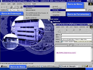 Barra de Ferramentas: Barra de Menu:  Barra de Endereços: Barra de Staus Barra de Staus 