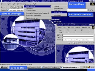 Barra de Ferramentas: Barra de Menu:  Barra de Endereços: Barra de Staus Barra de Staus 