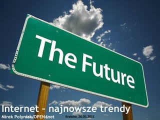 Internet – najnowsze trendy
Mirek Połyniak/OPEN4net   Kraków, 26.05.2011
 